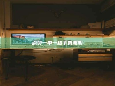 莆田点赞一单一结手机兼职