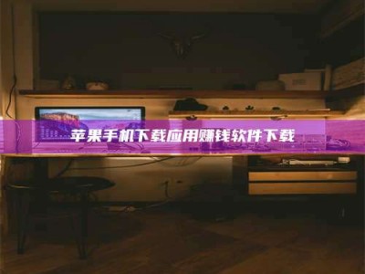 莆田苹果手机下载应用赚钱软件下载